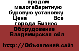 продам малогабаритную буровую установку › Цена ­ 130 000 - Все города Бизнес » Оборудование   . Владимирская обл.